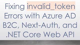 Fixing invalid_token Errors with Azure AD B2C, Next-Auth, and .NET Core Web API