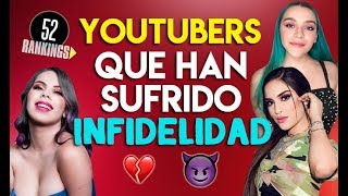 YOUTUBERS QUE HAN SUFRIDO UNA INFIDELIDAD - 52 RANKINGS :O