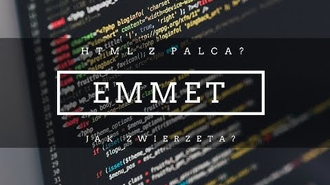 HTML z palca? Jak zwierzęta? Tylko EMMET!