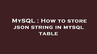 MySQL : How to store json string in mysql table
