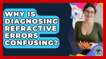 Why Is Diagnosing Refractive Errors Confusing? - Eye Health Experts