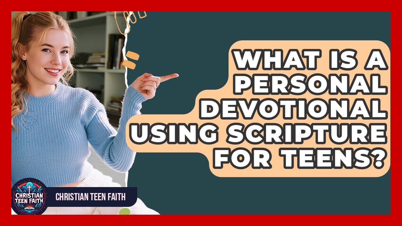 What Is A Personal Devotional Using Scripture For Teens? - Christian Teen Faith