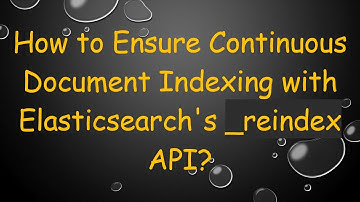 How to Ensure Continuous Document Indexing with Elasticsearch