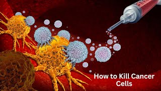 Cancer Cells, How to kill cancer cells, Causes, Treatments