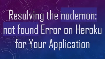 Resolving the nodemon: not found Error on Heroku for Your Application
