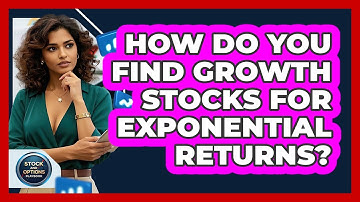 How Do You Find Growth Stocks For Exponential Returns? - Stock and Options Playbook