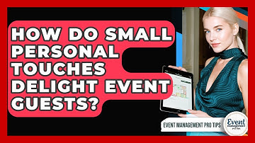 How Do Small Personal Touches Delight Event Guests? - Event Management Pro Tips