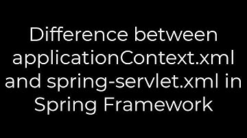 Java:Difference between applicationContext.xml and spring-servlet.xml in Spring Framework(5solution)