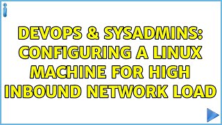 Famous DevOps & SysAdmins: Configuring a linux machine for high inbound network load Wealth