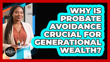 Why Is Probate Avoidance Crucial For Generational Wealth? - Black Policy Pros