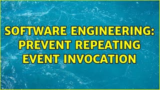Software Engineering: Prevent repeating event invocation