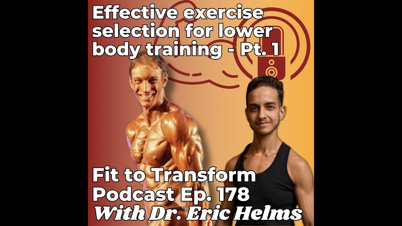 Effective exercise selection for lower body training - With Dr. Eric Helms - Pt. 1 - Ep. 178