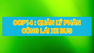 EXPIRED - OOP 14 : QUẢN LÝ PHÂN CÔNG LÁI XE BUS