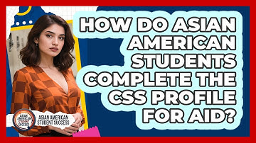 How Do Asian American Students Complete The CSS Profile For Aid? - Asian American Student Success