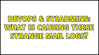 DevOps & SysAdmins: What is causing these strange mail logs? (5 Solutions!!)