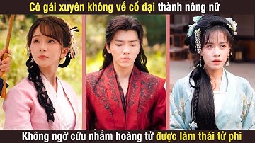Cô gái xuyên không về cổ đại thành nông nữ, không ngờ cứu nhầm hoàng tử được làm thái tử phi