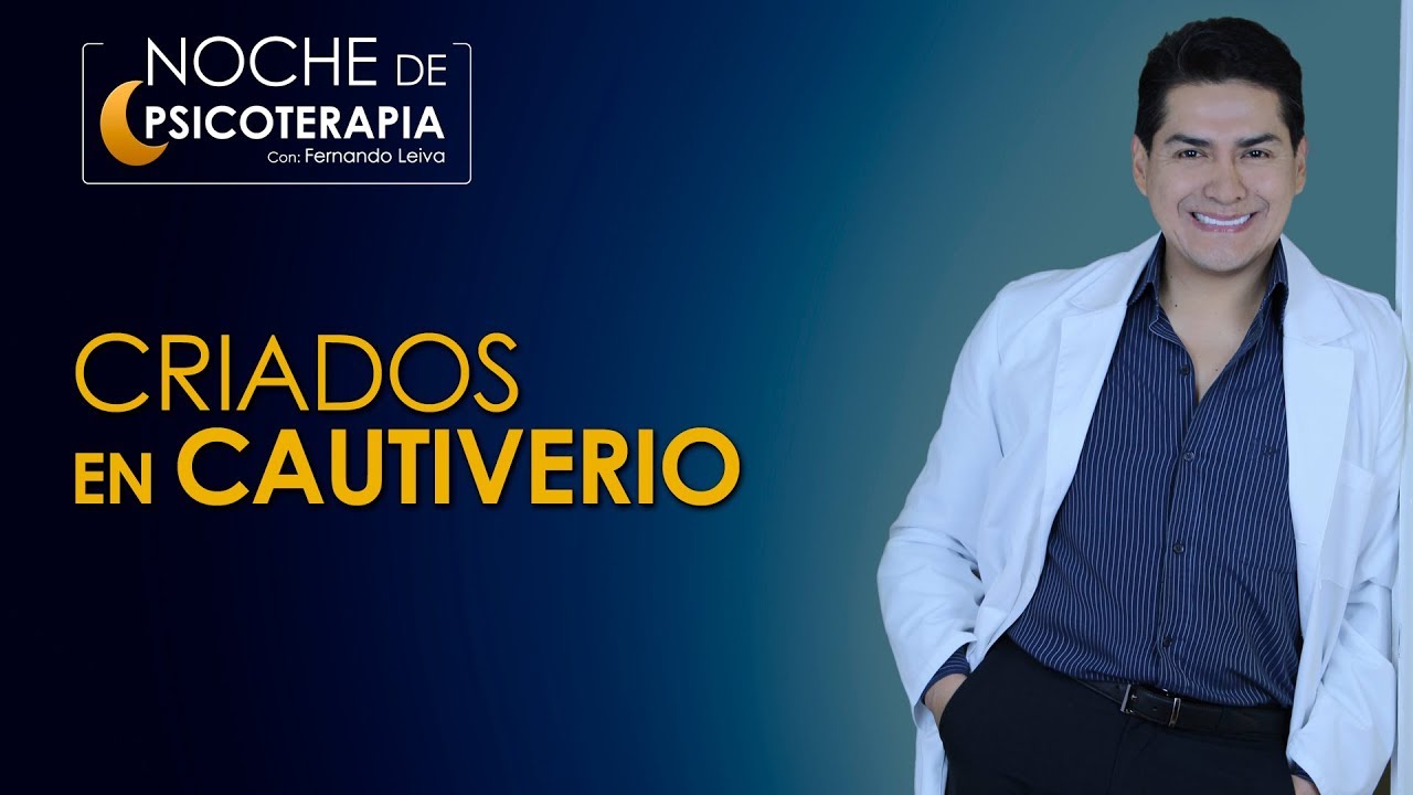 CRIADOS EN CAUTIVERIO - Psicólogo Fernando Leiva