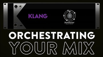 ORCHESTRATING YOUR MIX - KLANG:konductor