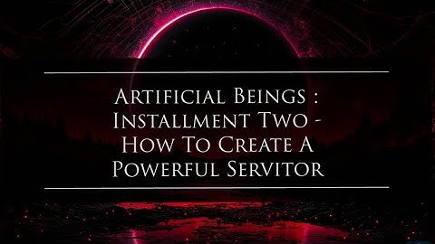 Artificial Beings : Installment Two - How To Create A Powerful Servitor