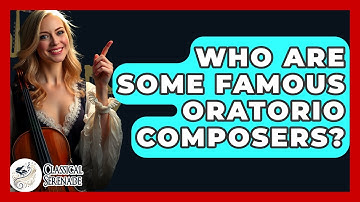 Who Are Some Famous Oratorio Composers? - Classical Serenade
