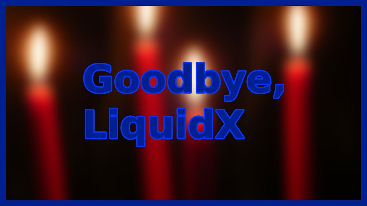 Goodbye, LiquidX. (LiquidX is being discountinued for a time)