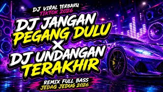 DJ VIRAL TERBARU TIKTOK 2026 DJ JANGAN PEGANG DULU X DJ UNDANGAN TERAKHIR REMIX FULL BASS 2026