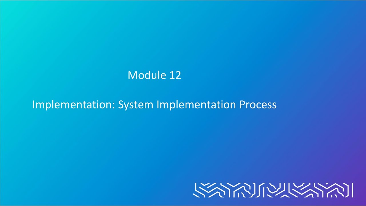 Module 12 - Implementation: System Implementation Process