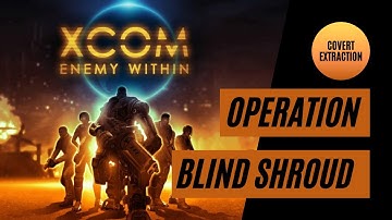XCOM: Enemy Within - Operation Blind Shroud