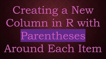 Creating a New Column in R with Parentheses Around Each Item