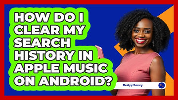 How do I clear my search history in Apple Music on Android? - Be App Savvy