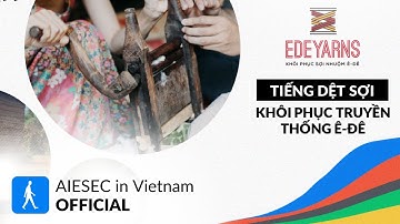 AIESEC x Ede Yarns | Khôi phục & dệt lại câu chuyện thổ cẩm của người Ede | The Sound Of Leadership