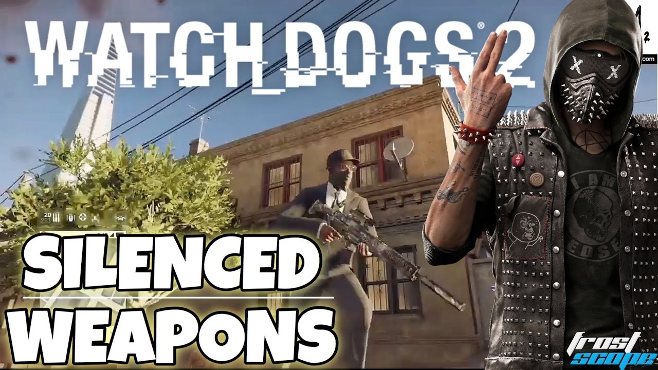 SILENCED DEADLY WEAPONS IN WATCH DOGS 2 YouTube