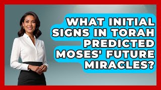 What Initial Signs In Torah Predicted Moses' Future Miracles? - Explaining The Torah