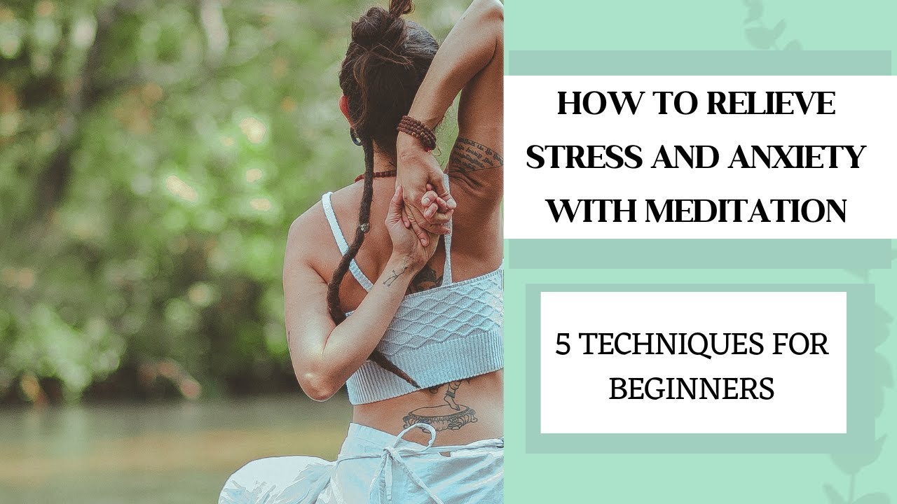 How to Relieve Stress and Anxiety with Meditation - 5 Techniques for ...