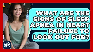 What Are The Signs Of Sleep Apnea In Heart Failure To Look Out For? - Sleep Apnea Support Network