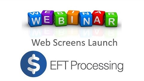 EFT Processing - Web Screens Launch Webinar