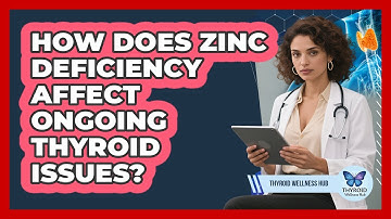 How Does Zinc Deficiency Affect Ongoing Thyroid Issues? - Thyroid Wellness Hub