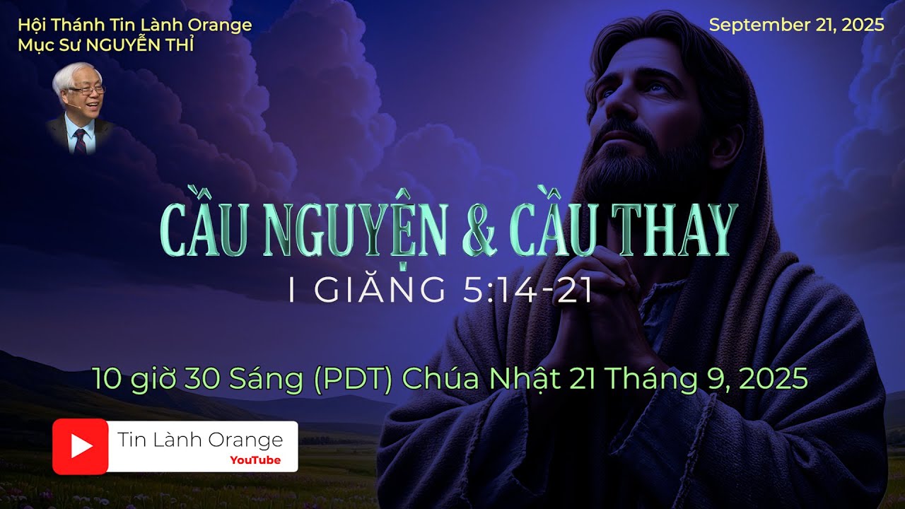 CẦU NGUYỆN VÀ CẦU THAY .  Mục sư Nguyễn Thỉ . Hội Thánh Tin Lành Orange.