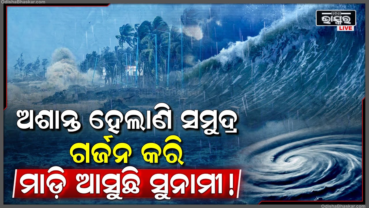 ସାବଧାନ୍ ହୋଇଯାଆନ୍ତୁୁ, ଅଶାନ୍ତ ହେଲାଣି ସମୁଦ୍ର, ସୁସୁ ଗର୍ଜନ କରି ମାଡି ଆସୁଛି ସୁନାମୀ !