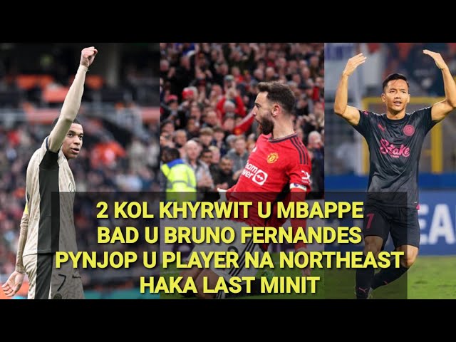 2 KOL KHYRWIT U MBAPPE //PYNJOP U PLAYER NA NORTHEAST HAKA LAST MINIT//LIEM KA LIVERPOOL class=