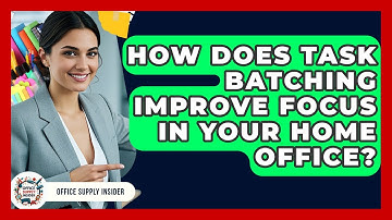 How Does Task Batching Improve Focus In Your Home Office? - Office Supply Insider