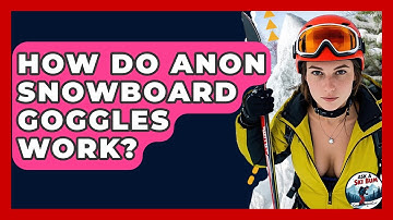 How Do Anon Snowboard Goggles Work? - Ask A Ski Bum