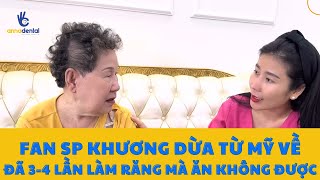 FAN SP KHƯƠNG DỪA TỪ MỸ VỀ, từng 3-4 lần làm răng nhưng ăn không được | NHA KHOA ANNA