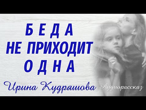 БЕДА НЕ ПРИХОДИТ ОДНА. Поучительный аудиорассказ. Ирина Кудряшова