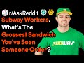 What's The Grossest Sandwich You've Made? (Subway Workers r/AskReddit)