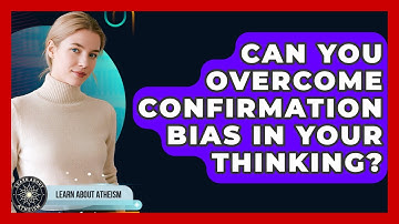 Can You Overcome Confirmation Bias In Your Thinking? - Learn About Atheism