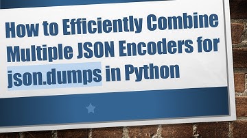 How to Efficiently Combine Multiple JSON Encoders for json.dumps in Python