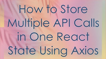 How to Store Multiple API Calls in One React State Using Axios