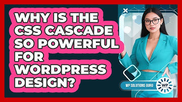 Why Is The CSS Cascade So Powerful For WordPress Design? - WP Solutions Guru