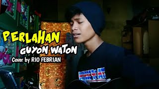 PERLAHAN - GUYON WATON || Cover by RIO FEBRIAN